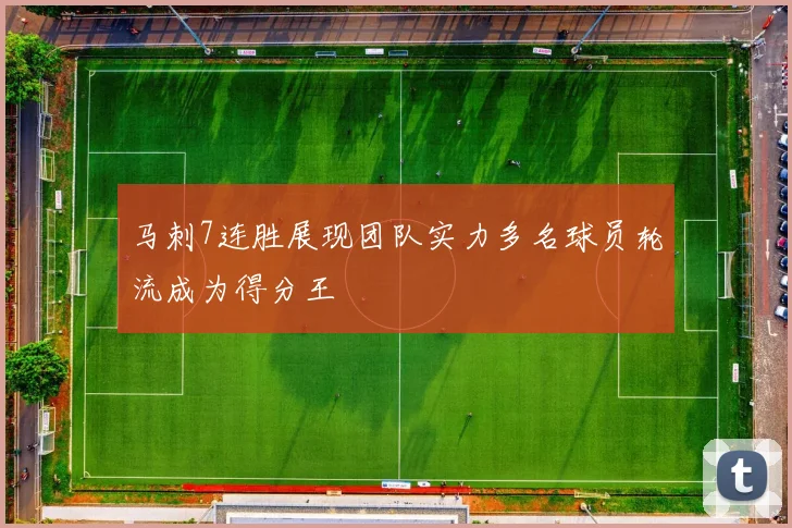 马刺7连胜展现团队实力多名球员轮流成为得分王