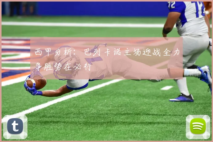 西甲分析：巴列卡诺主场迎战全力争胜势在必行
