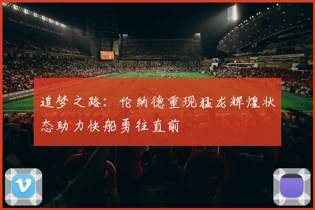 追梦之路：伦纳德重现猛龙辉煌状态助力快船勇往直前